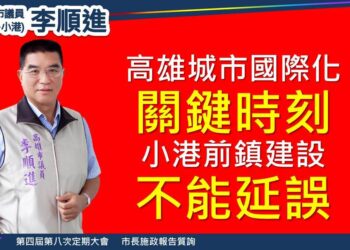 高雄城市國際化關鍵時刻　李順進：小港前鎮建設不能延誤