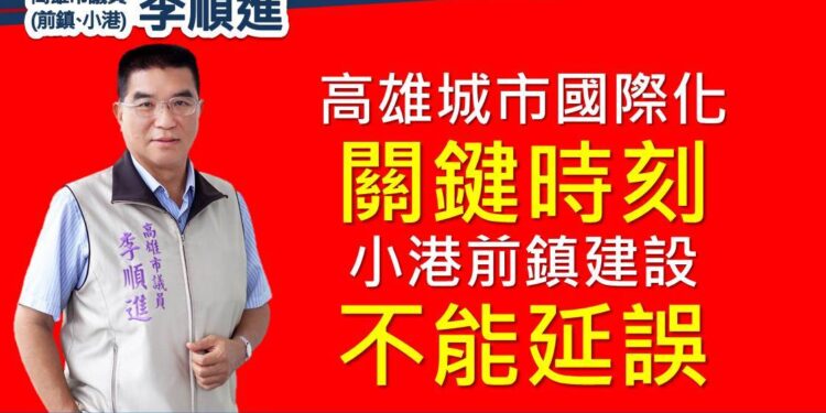 高雄城市國際化關鍵時刻　李順進：小港前鎮建設不能延誤